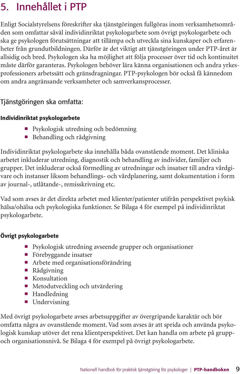 Psykologen ska ha möjlighet att följa processer över tid och kontinuitet måste därför garanteras.