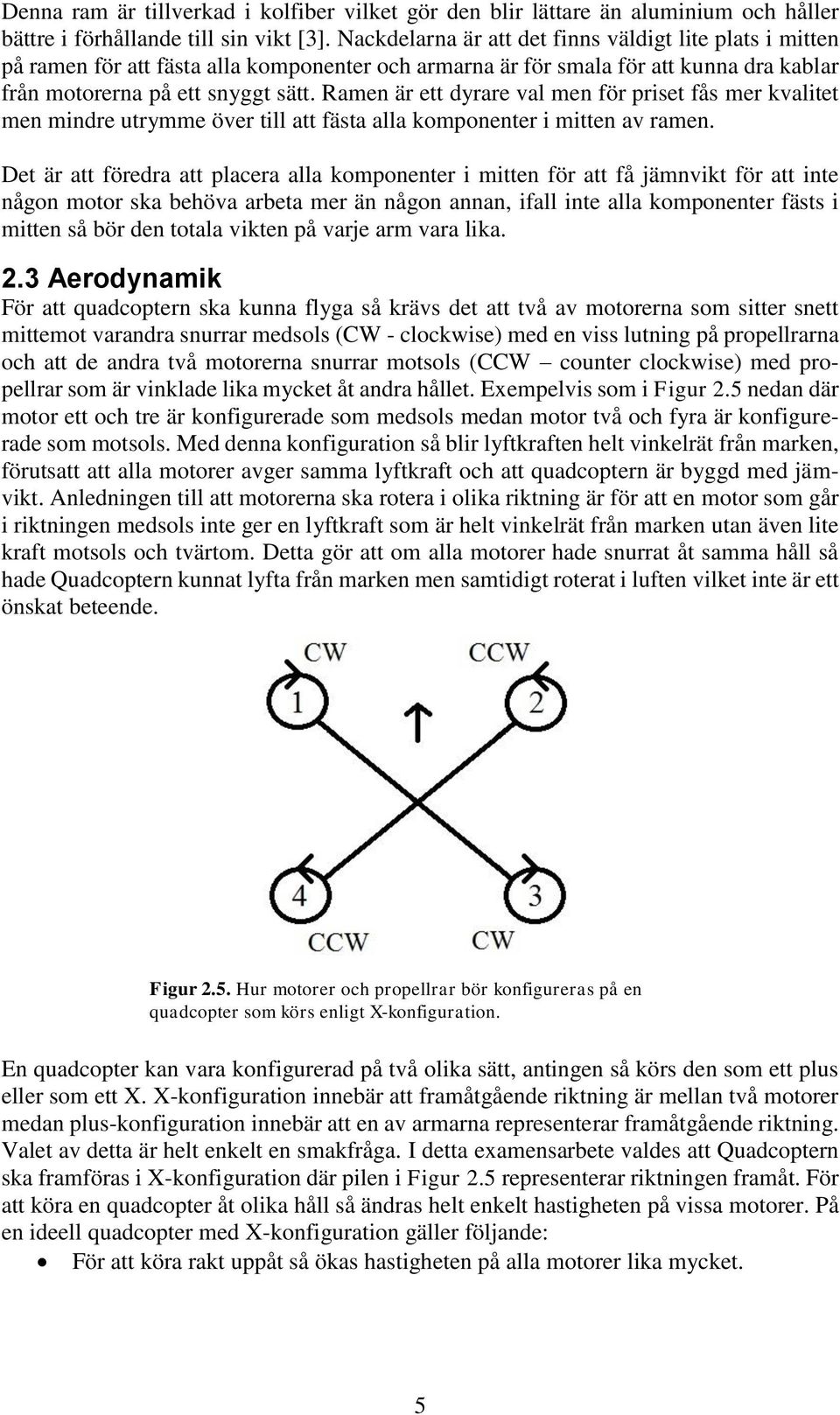 Ramen är ett dyrare val men för priset fås mer kvalitet men mindre utrymme över till att fästa alla komponenter i mitten av ramen.