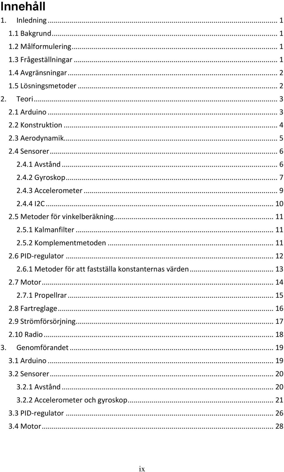 .. 11 2.6 PID-regulator... 12 2.6.1 Metoder för att fastställa konstanternas värden... 13 2.7 Motor... 14 2.7.1 Propellrar... 15 2.8 Fartreglage... 16 2.9 Strömförsörjning... 17 2.10 Radio.