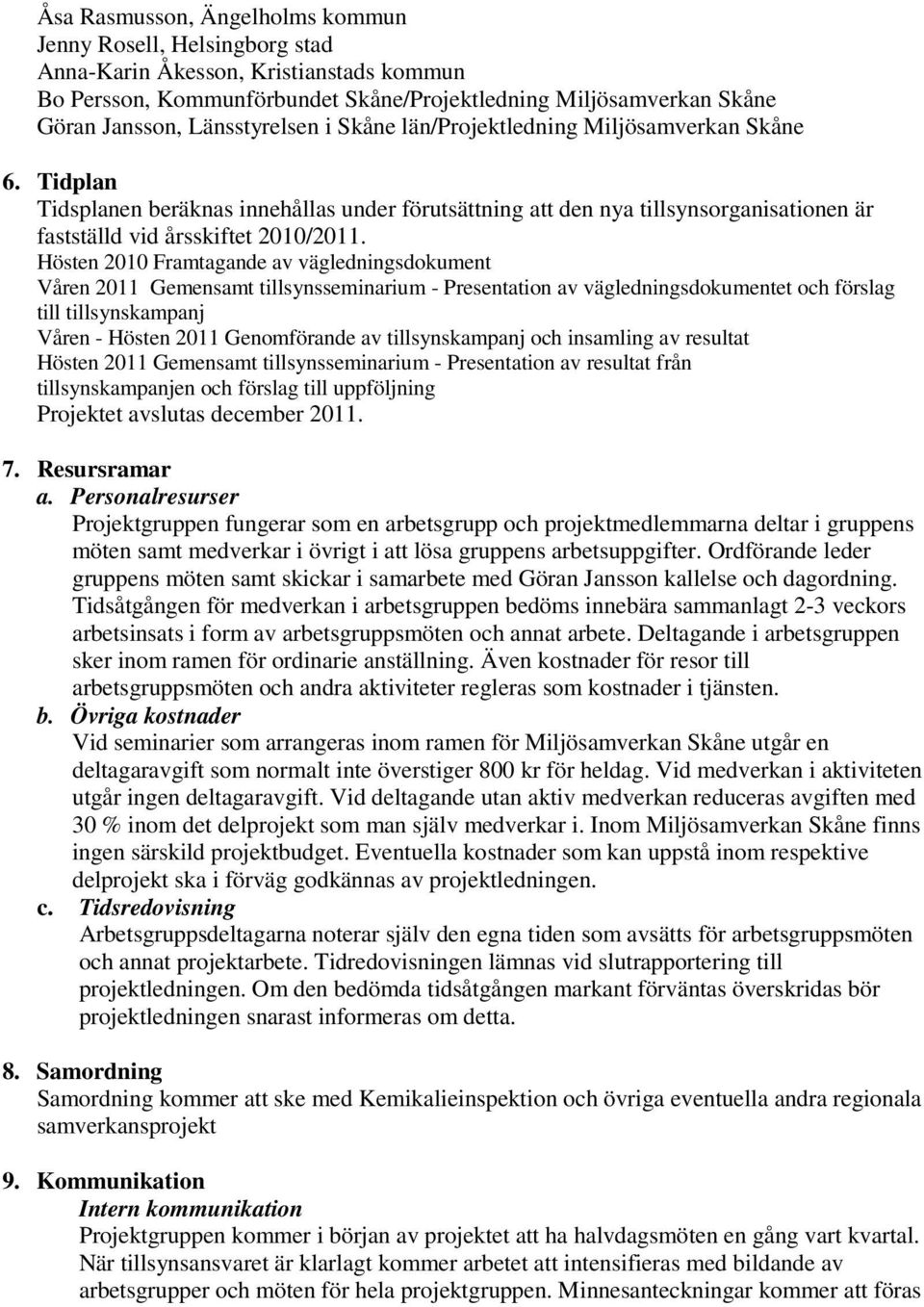 Hösten 2010 Framtagande av vägledningsdokument Våren 2011 Gemensamt tillsynsseminarium - Presentation av vägledningsdokumentet och förslag till tillsynskampanj Våren - Hösten 2011 Genomförande av