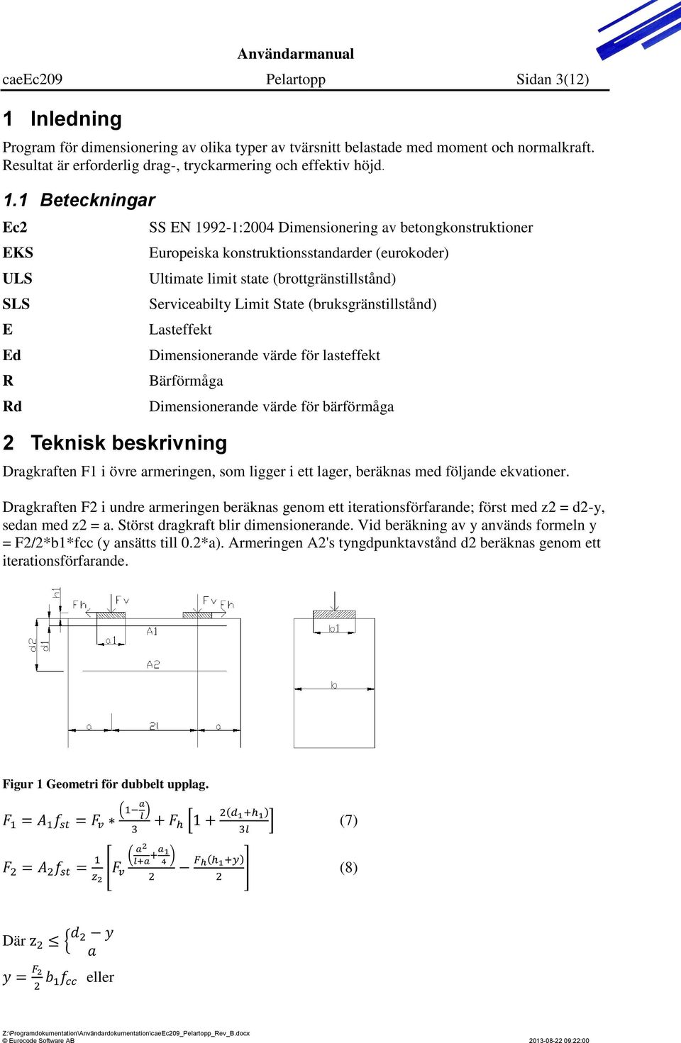 Serviceabilty Limit State (bruksgränstillstånd) Lasteffekt Dimensionerande värde för lasteffekt Bärförmåga 2 Teknisk beskrivning Dimensionerande värde för bärförmåga Dragkraften F1 i övre armeringen,