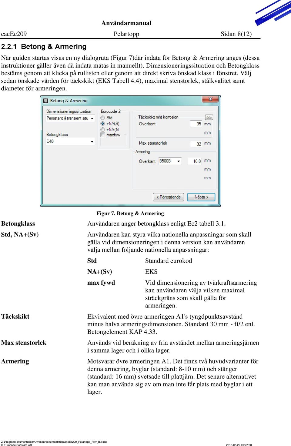 4), maximal stenstorlek, stålkvalitet samt diameter för armeringen. Figur 7. Betong & Armering Betongklass Användaren anger betongklass enligt Ec2 tabell 3.1.