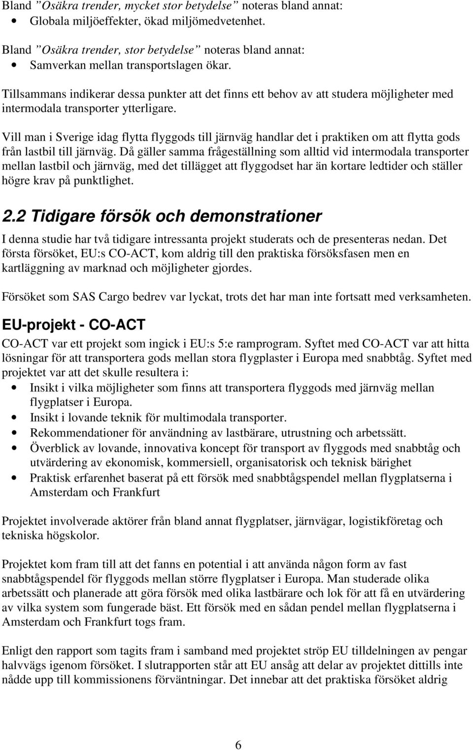 Tillsammans indikerar dessa punkter att det finns ett behov av att studera möjligheter med intermodala transporter ytterligare.