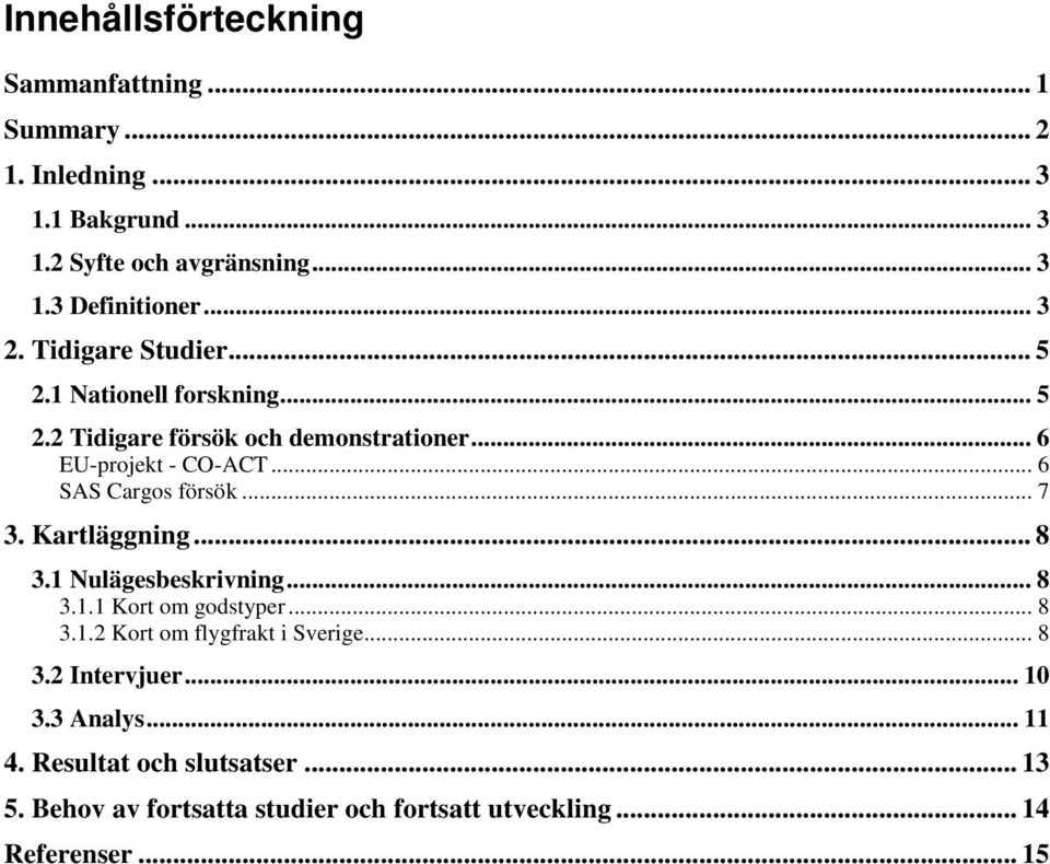 .. 6 SAS Cargos försök... 7 3. Kartläggning... 8 3.1 Nulägesbeskrivning... 8 3.1.1 Kort om godstyper... 8 3.1.2 Kort om flygfrakt i Sverige.