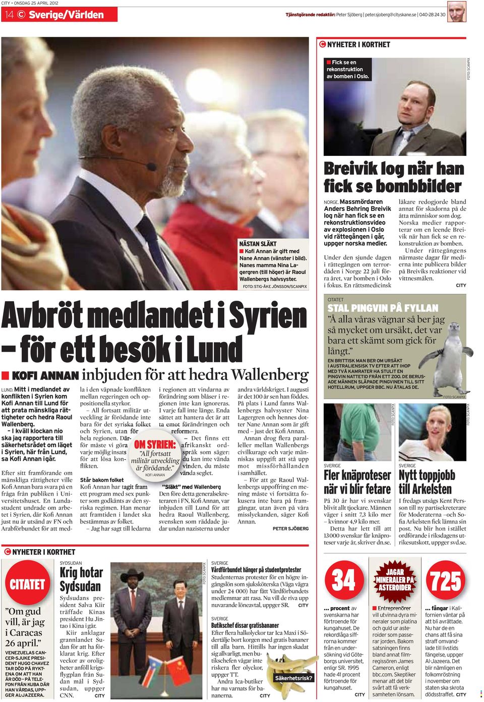 I kväll klockan nio ska jag rapportera till säkerhetsrådet om läget i Syrien, här från Lund, sa Kofi Annan i går. NYHETER I KORTHET CITATET Om gud vill, är jag i Caracas 26 april.