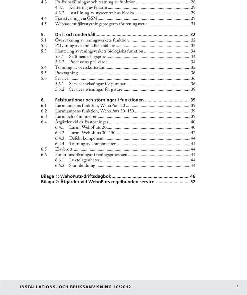..34 5.3.2 Processens ph-värde...34 5.4 Tömning av överskottsslam... 35 5.5 Provtagning...36 5.6 Service...36 5.6.1 Serviceanvisningar för pumpar...36 5.6.2 Serviceanvisningar för givare...38 6.