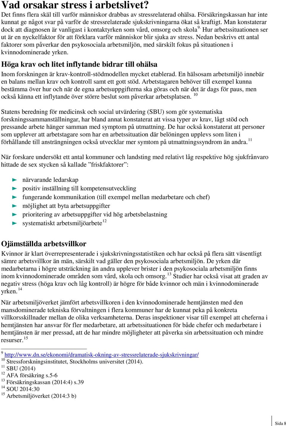 Man konstaterar dock att diagnosen är vanligast i kontaktyrken som vård, omsorg och skola 9. Hur arbetssituationen ser ut är en nyckelfaktor för att förklara varför människor blir sjuka av stress.