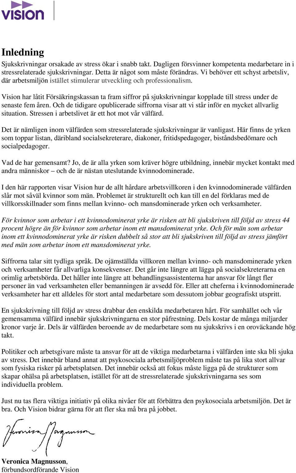 Vision har låtit Försäkringskassan ta fram siffror på sjukskrivningar kopplade till stress under de senaste fem åren.