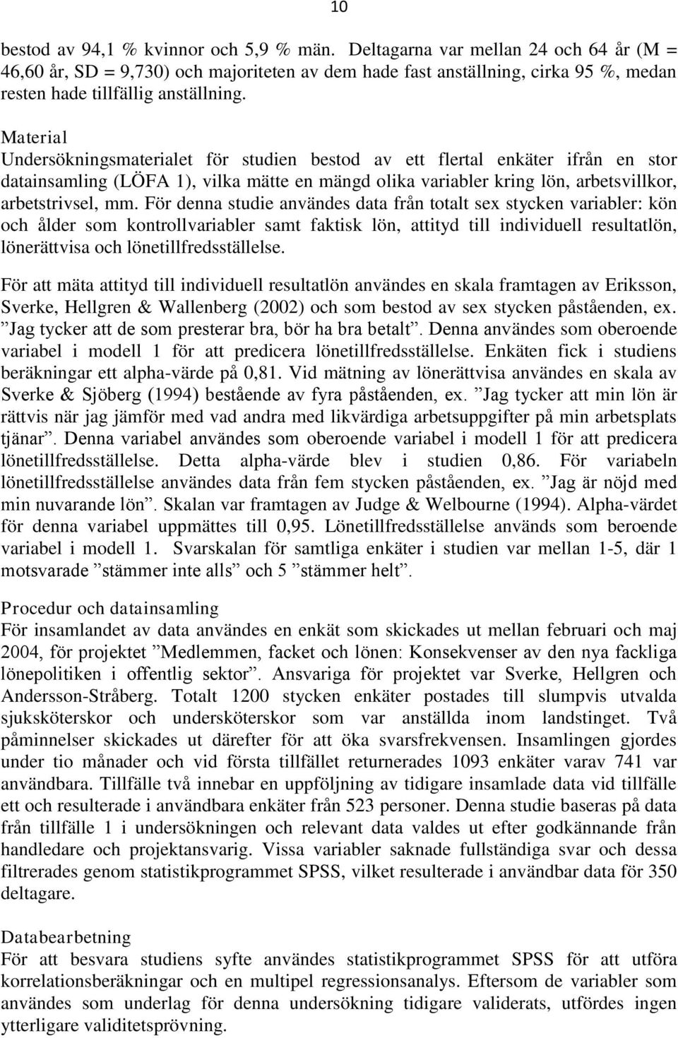 Material Undersökningsmaterialet för studien bestod av ett flertal enkäter ifrån en stor datainsamling (LÖFA 1), vilka mätte en mängd olika variabler kring lön, arbetsvillkor, arbetstrivsel, mm.