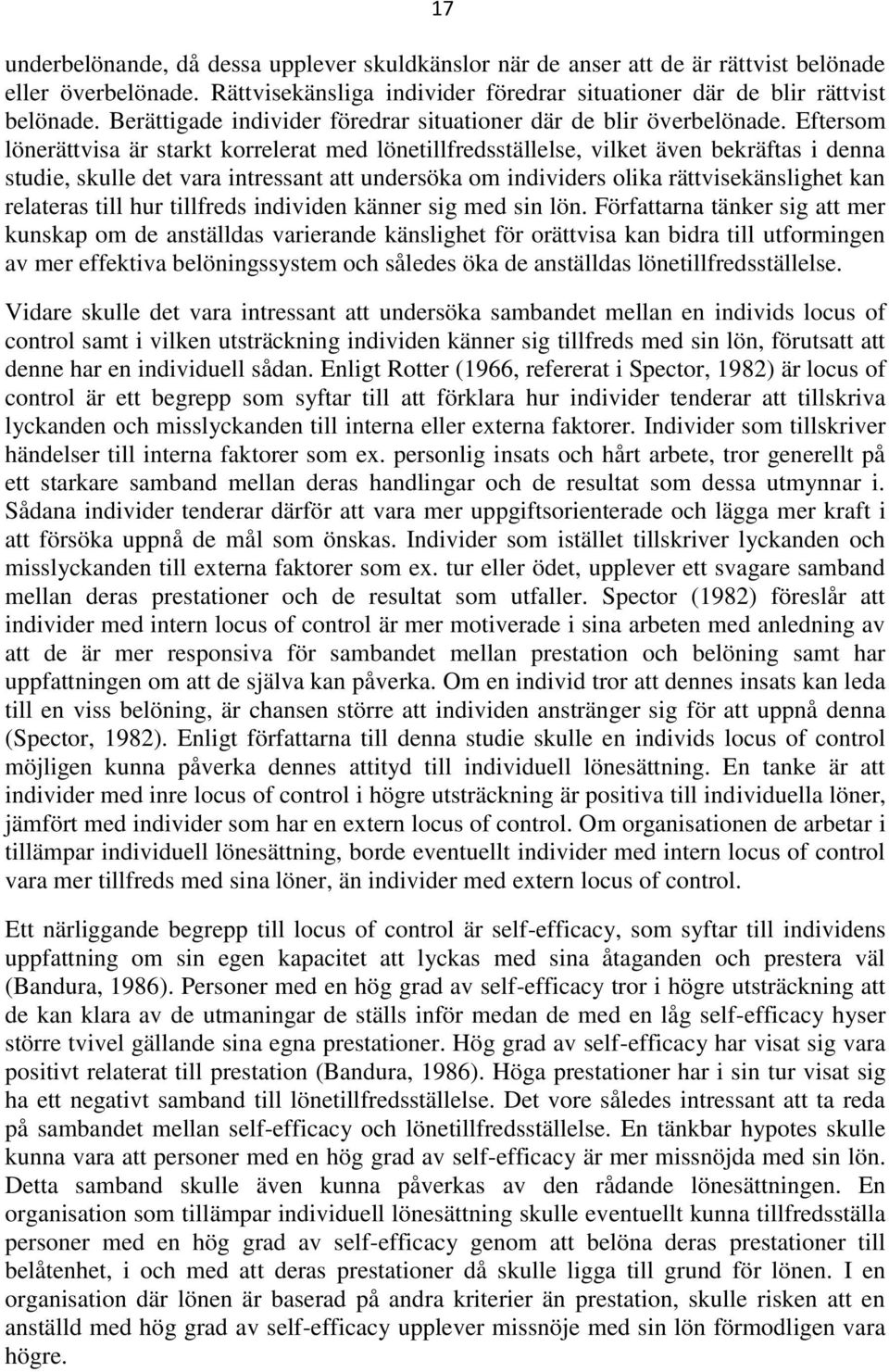 Eftersom lönerättvisa är starkt korrelerat med lönetillfredsställelse, vilket även bekräftas i denna studie, skulle det vara intressant att undersöka om individers olika rättvisekänslighet kan