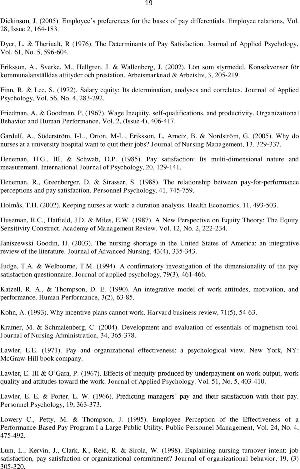 Arbetsmarknad & Arbetsliv, 3, 205-219. Finn, R. & Lee, S. (1972). Salary equity: Its determination, analyses and correlates. Journal of Applied Psychology, Vol. 56, No. 4, 283-292. Friedman, A.