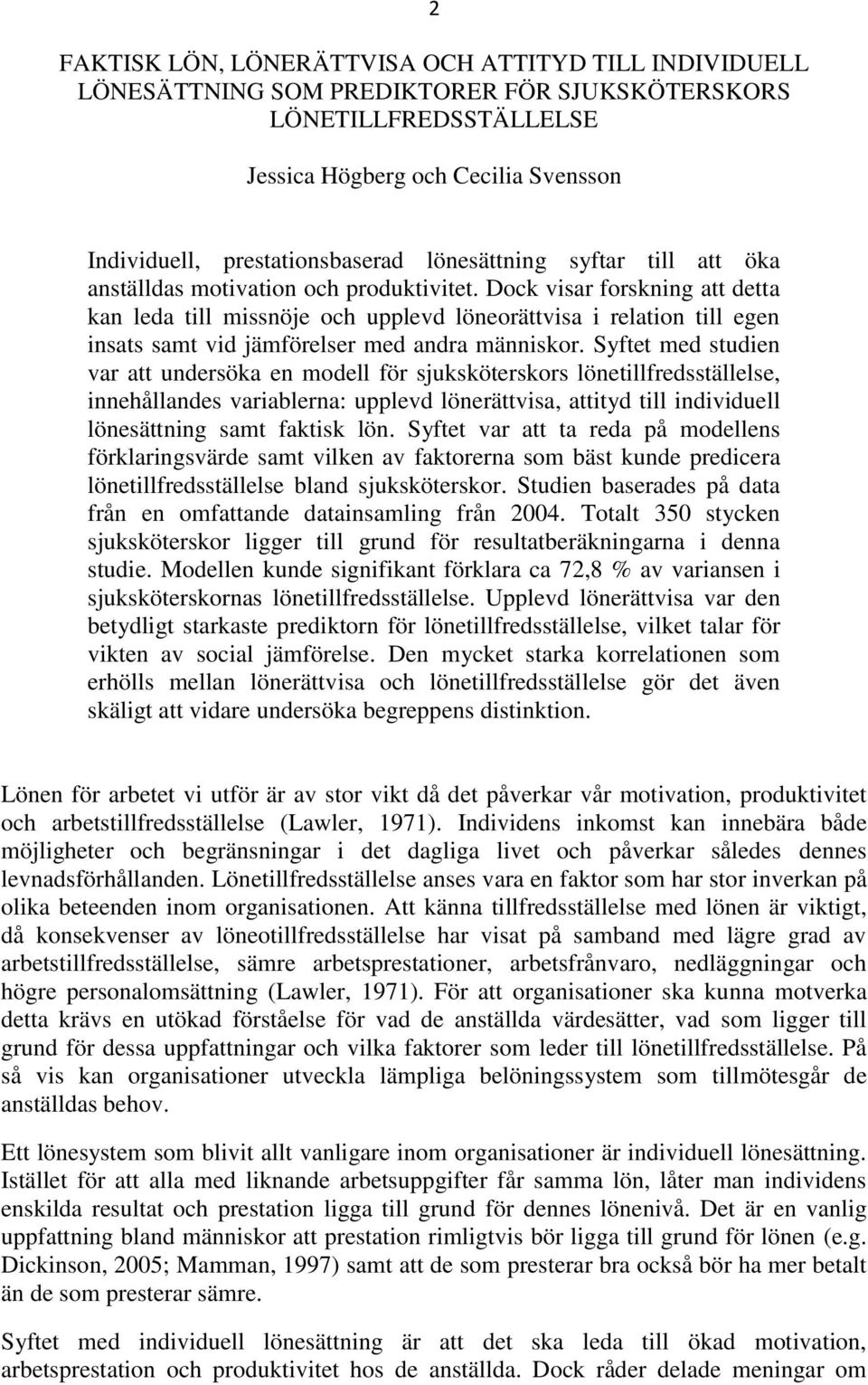 Dock visar forskning att detta kan leda till missnöje och upplevd löneorättvisa i relation till egen insats samt vid jämförelser med andra människor.