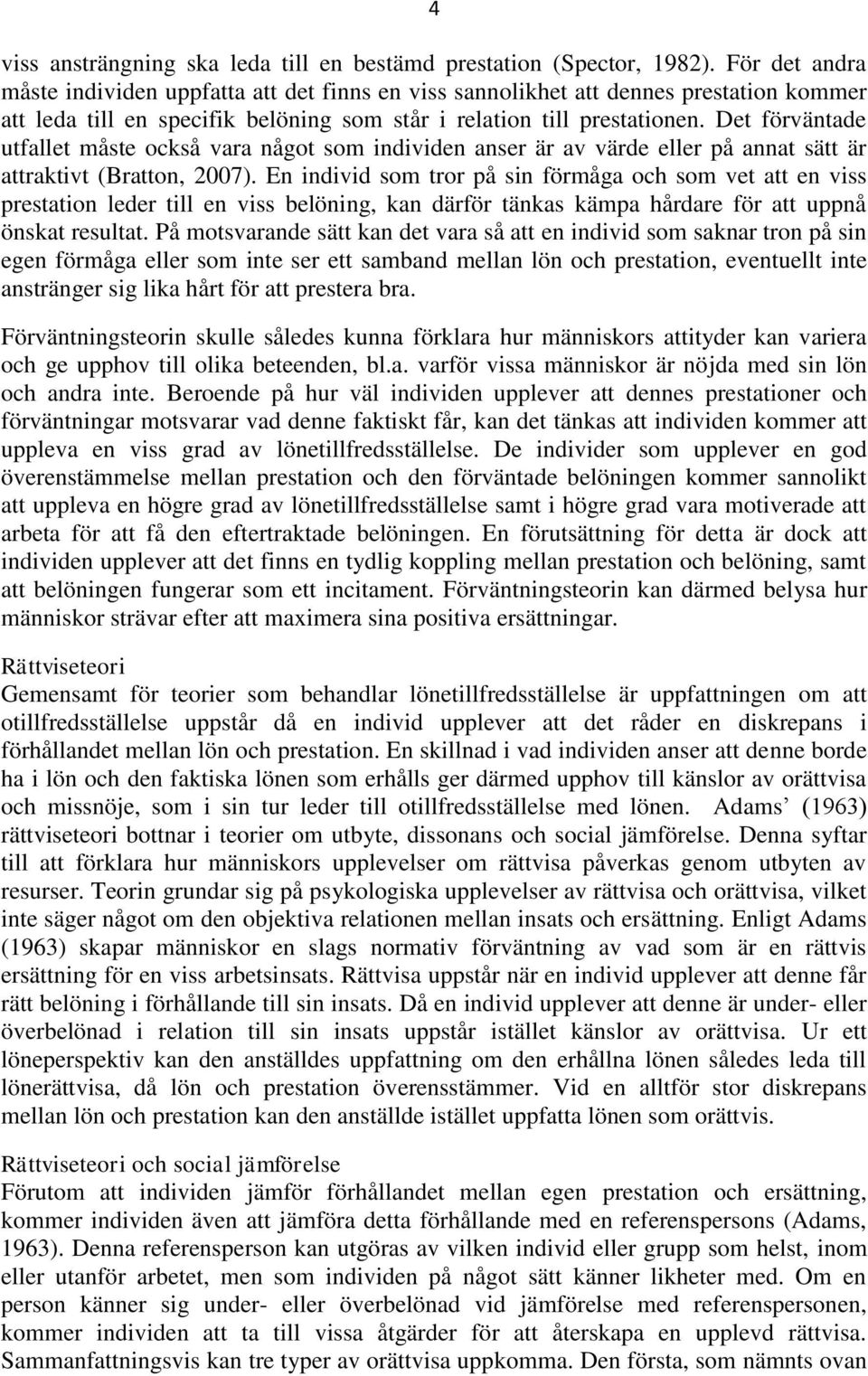 Det förväntade utfallet måste också vara något som individen anser är av värde eller på annat sätt är attraktivt (Bratton, 2007).