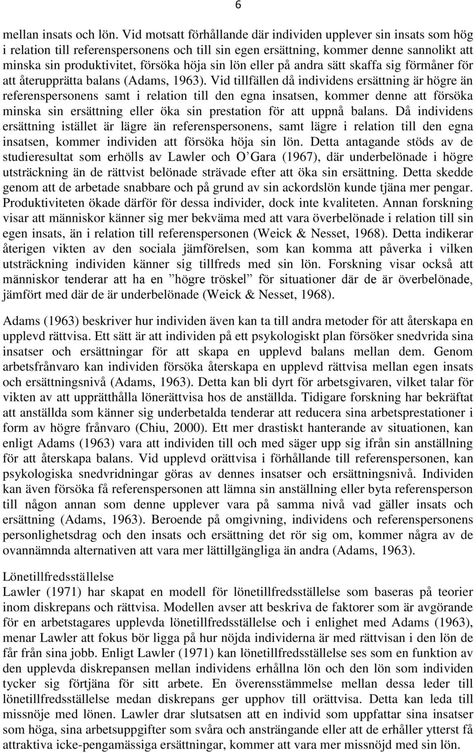 lön eller på andra sätt skaffa sig förmåner för att återupprätta balans (Adams, 1963).