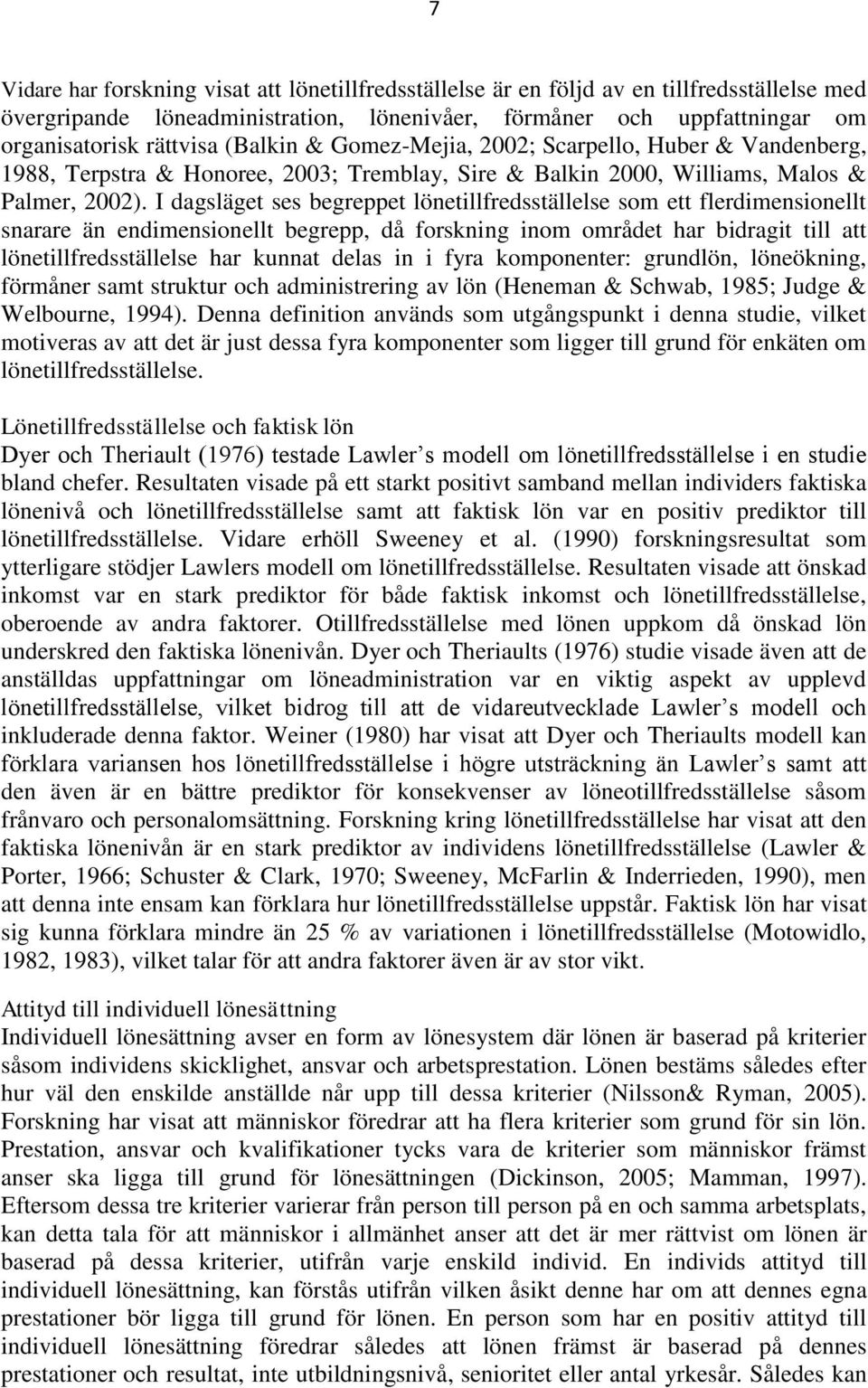 I dagsläget ses begreppet lönetillfredsställelse som ett flerdimensionellt snarare än endimensionellt begrepp, då forskning inom området har bidragit till att lönetillfredsställelse har kunnat delas