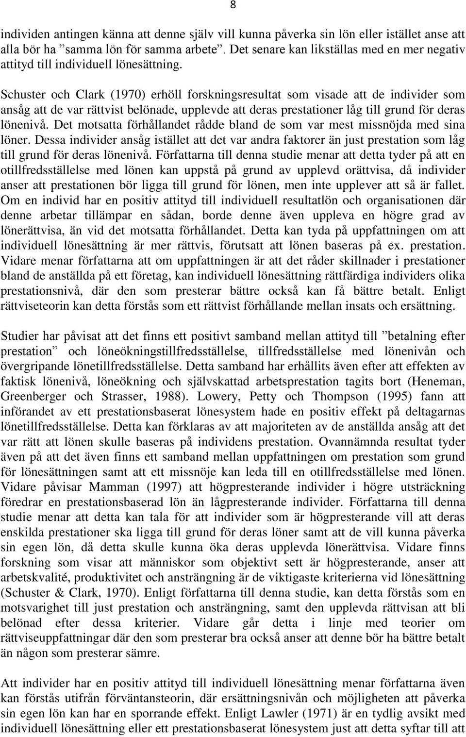 Schuster och Clark (1970) erhöll forskningsresultat som visade att de individer som ansåg att de var rättvist belönade, upplevde att deras prestationer låg till grund för deras lönenivå.