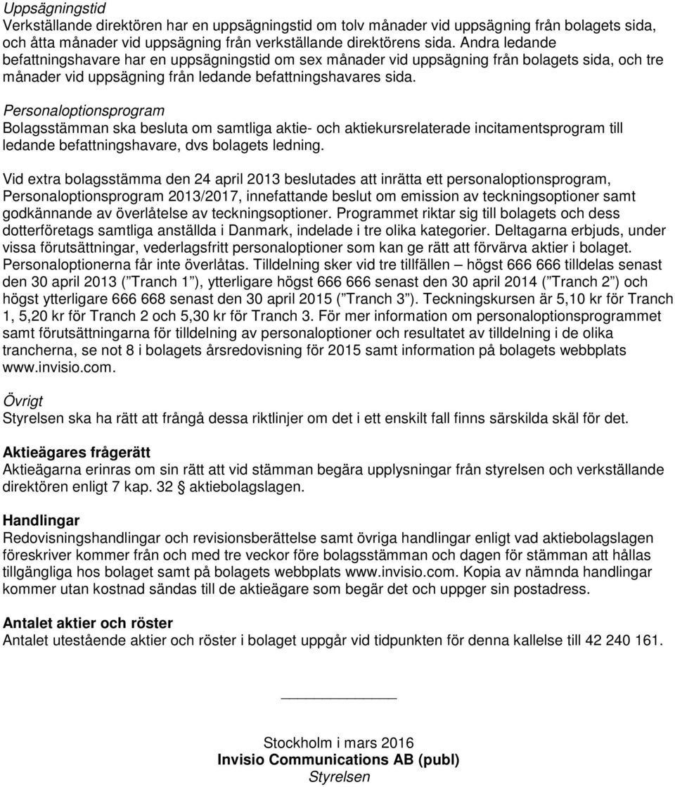 Personaloptionsprogram Bolagsstämman ska besluta om samtliga aktie- och aktiekursrelaterade incitamentsprogram till ledande befattningshavare, dvs bolagets ledning.