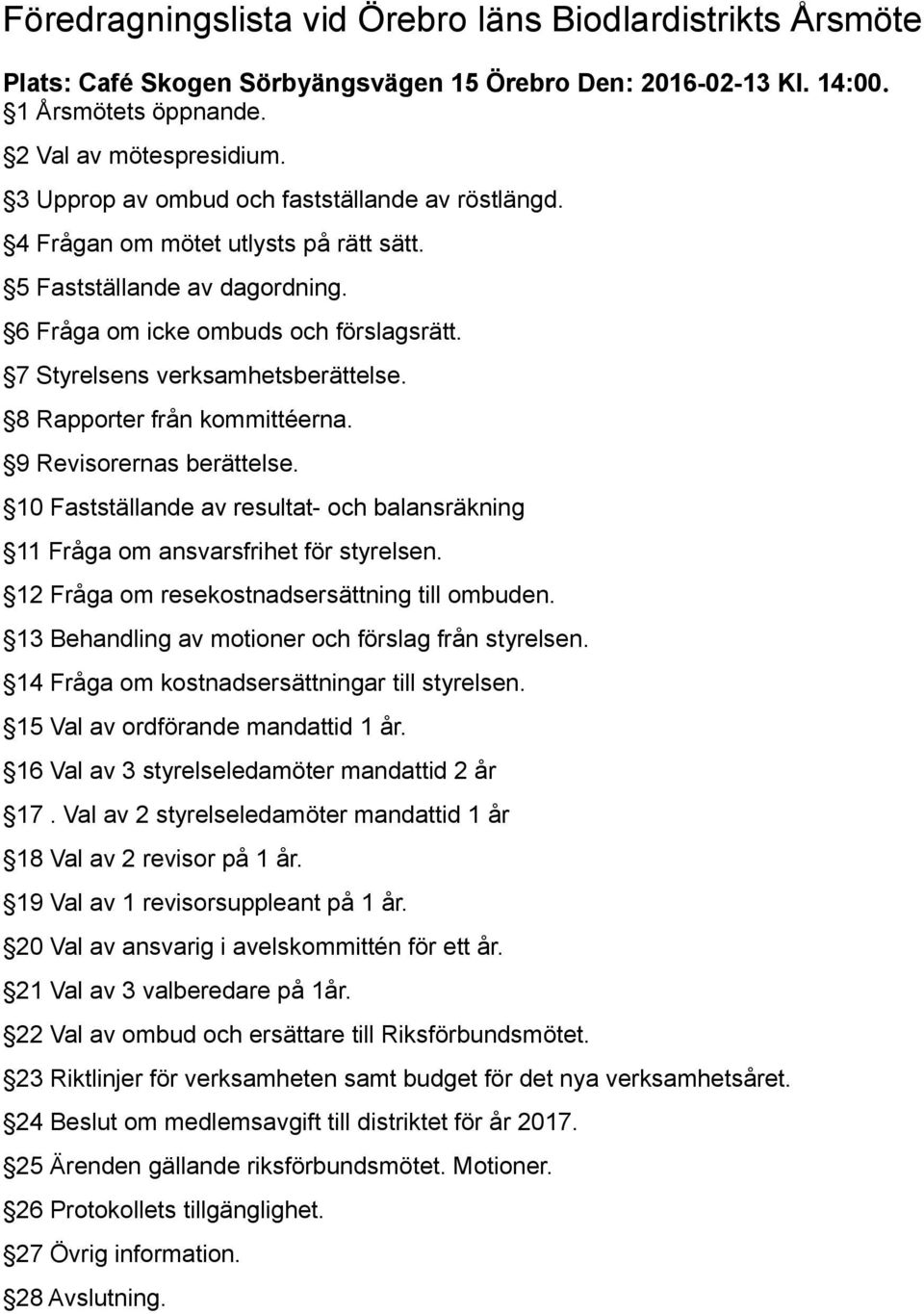 8 Rapporter från kommittéerna. 9 Revisorernas berättelse. 10 Fastställande av resultat- och balansräkning 11 Fråga om ansvarsfrihet för styrelsen. 12 Fråga om resekostnadsersättning till ombuden.