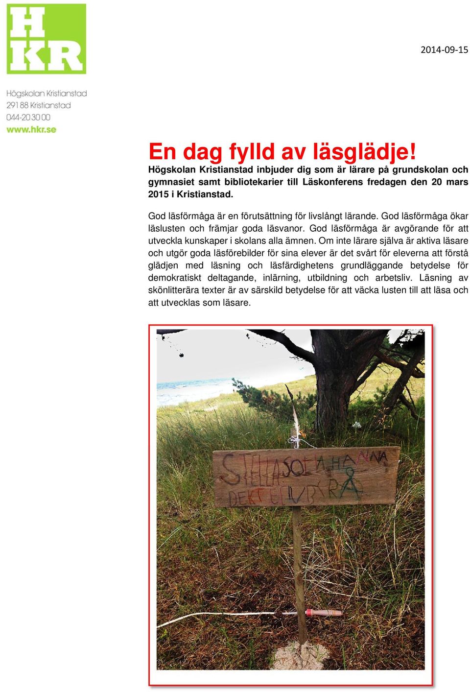 God läsförmåga är en förutsättning för livslångt lärande. God läsförmåga ökar läslusten och främjar goda läsvanor. God läsförmåga är avgörande för att utveckla kunskaper i skolans alla ämnen.