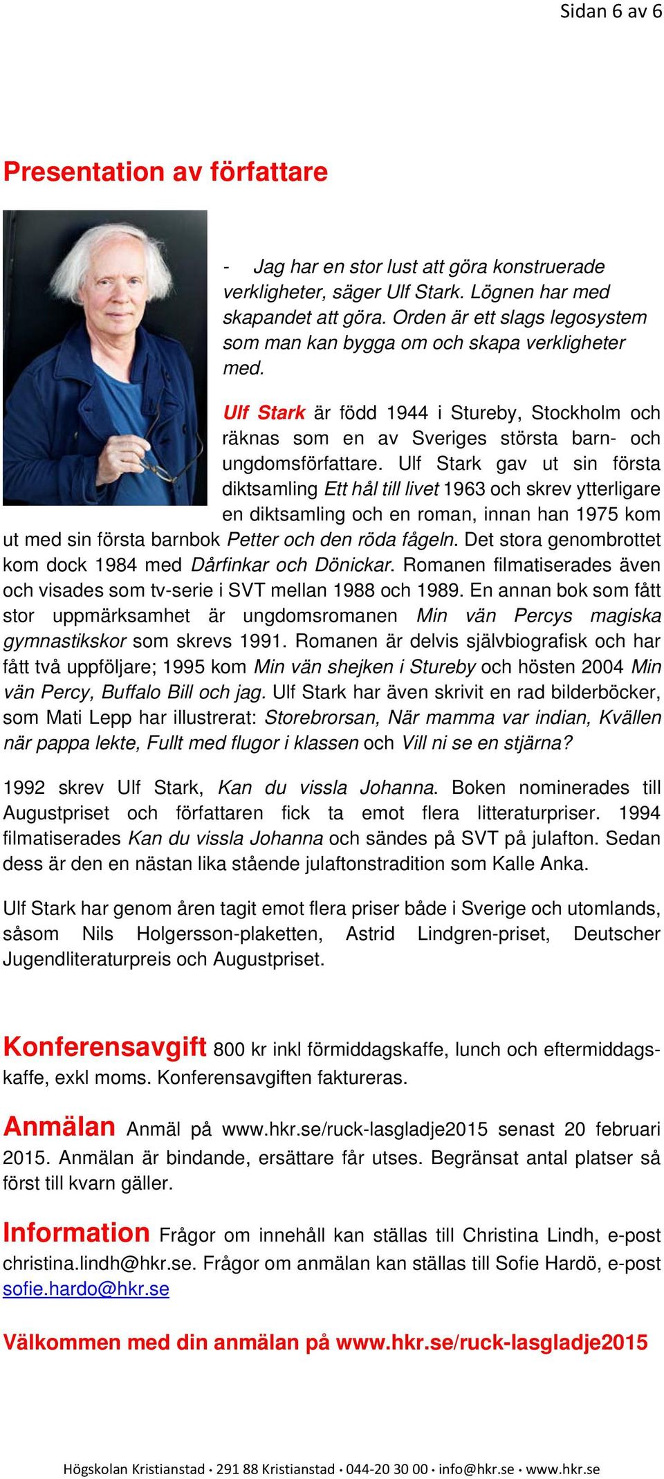 Ulf Stark gav ut sin första diktsamling Ett hål till livet 1963 och skrev ytterligare en diktsamling och en roman, innan han 1975 kom ut med sin första barnbok Petter och den röda fågeln.