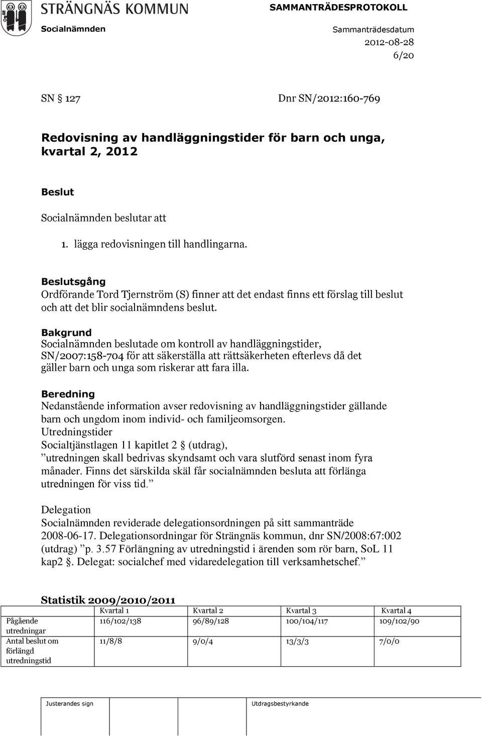 Bakgrund beslutade om kontroll av handläggningstider, SN/2007:158-704 för att säkerställa att rättsäkerheten efterlevs då det gäller barn och unga som riskerar att fara illa.