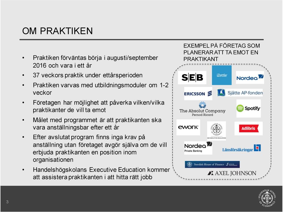 vara anställningsbar efter ett år Efter avslutat program finns inga krav på anställning utan företaget avgör själva om de vill erbjuda praktikanten en