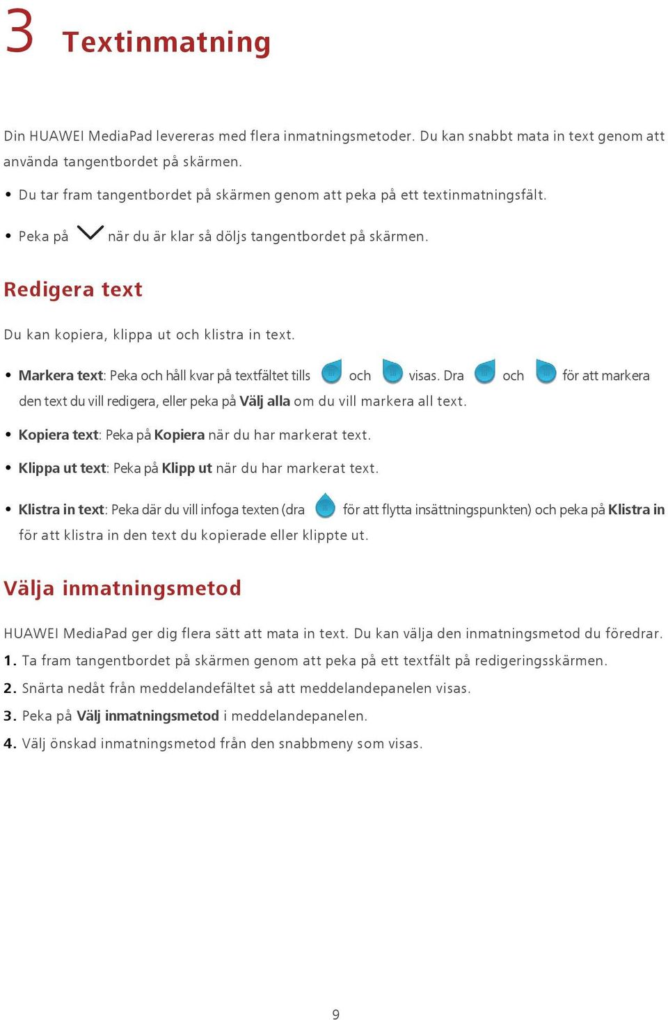 Markera text: Peka och håll kvar på textfältet tills och visas. Dra och för att markera den text du vill redigera, eller peka på Välj alla om du vill markera all text.