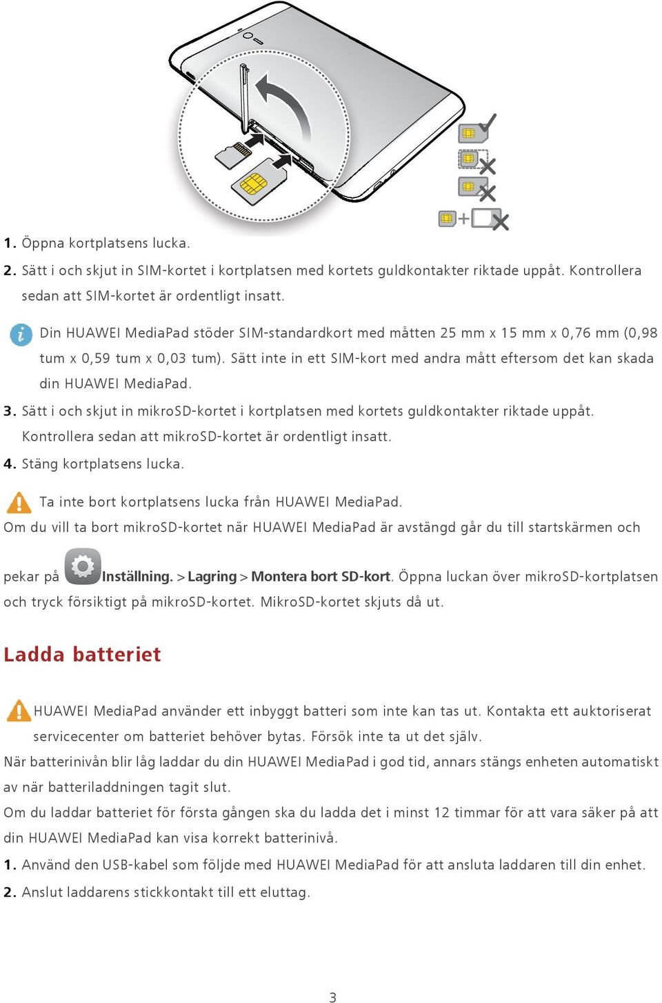 Sätt i och skjut in mikrosd-kortet i kortplatsen med kortets guldkontakter riktade uppåt. Kontrollera sedan att mikrosd-kortet är ordentligt insatt. 4. Stäng kortplatsens lucka.