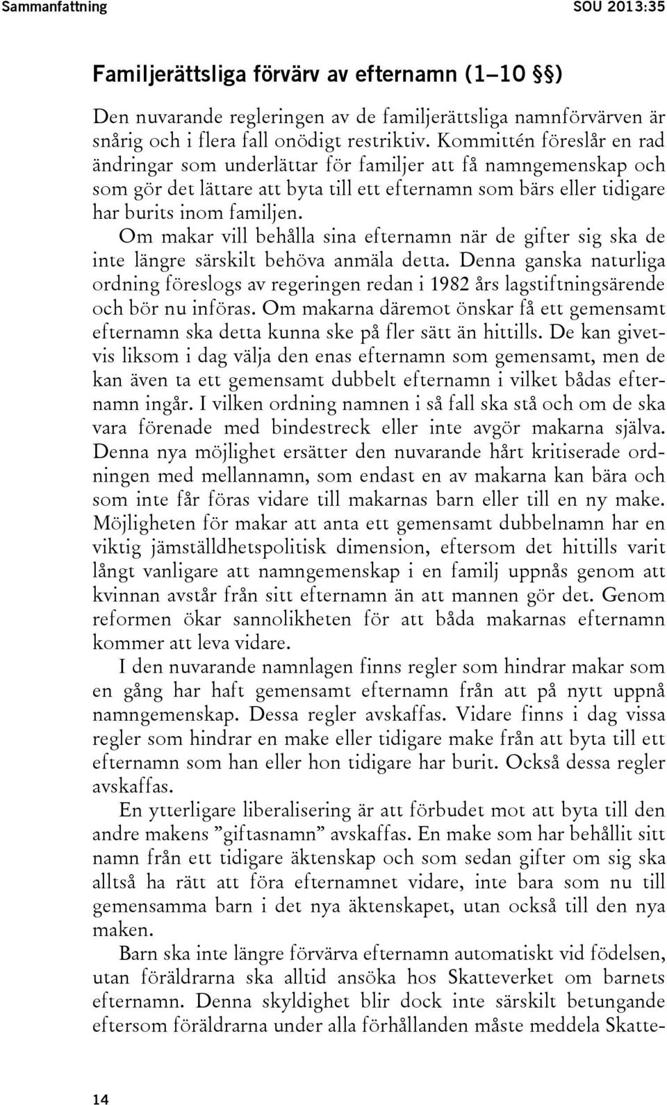 Om makar vill behålla sina efternamn när de gifter sig ska de inte längre särskilt behöva anmäla detta.