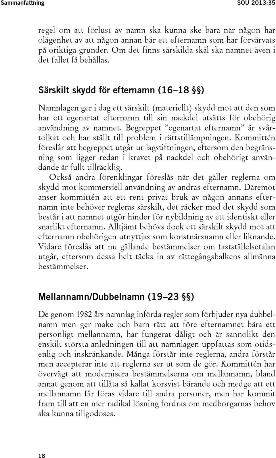 Särskilt skydd för efternamn (16 18 ) Namnlagen ger i dag ett särskilt (materiellt) skydd mot att den som har ett egenartat efternamn till sin nackdel utsätts för obehörig användning av namnet.