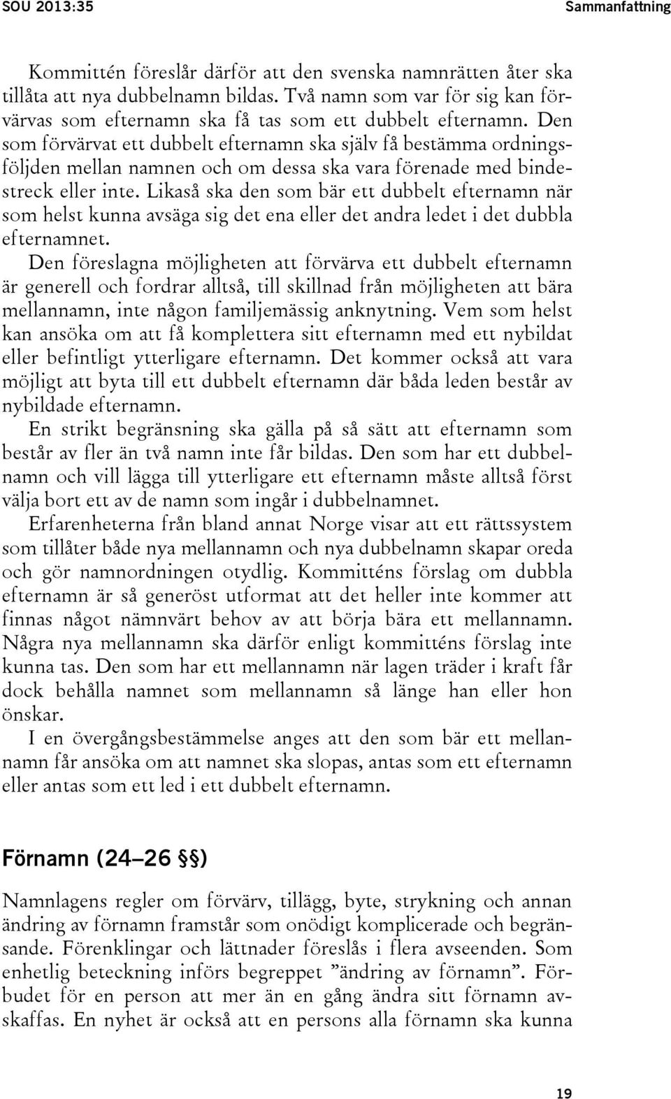 Den som förvärvat ett dubbelt efternamn ska själv få bestämma ordningsföljden mellan namnen och om dessa ska vara förenade med bindestreck eller inte.