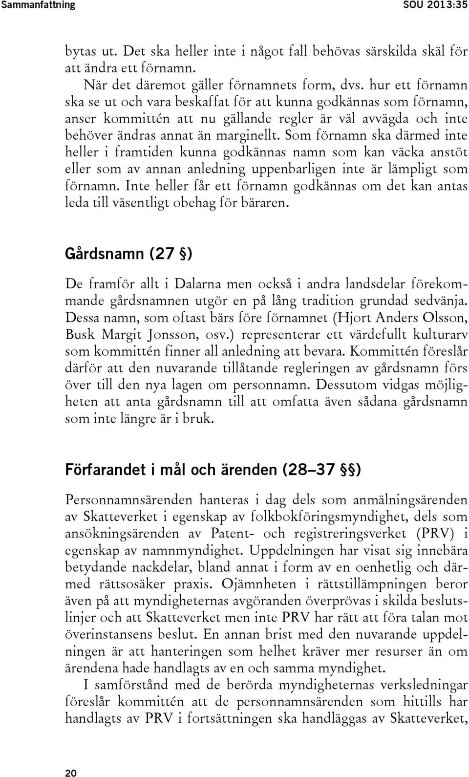 Som förnamn ska därmed inte heller i framtiden kunna godkännas namn som kan väcka anstöt eller som av annan anledning uppenbarligen inte är lämpligt som förnamn.