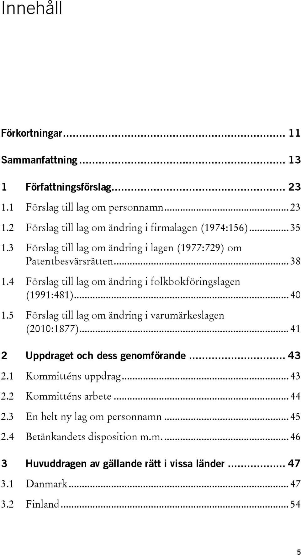 5 Förslag till lag om ändring i varumärkeslagen (2010:1877)... 41 2 Uppdraget och dess genomförande... 43 2.1 Kommitténs uppdrag... 43 2.2 Kommitténs arbete... 44 2.