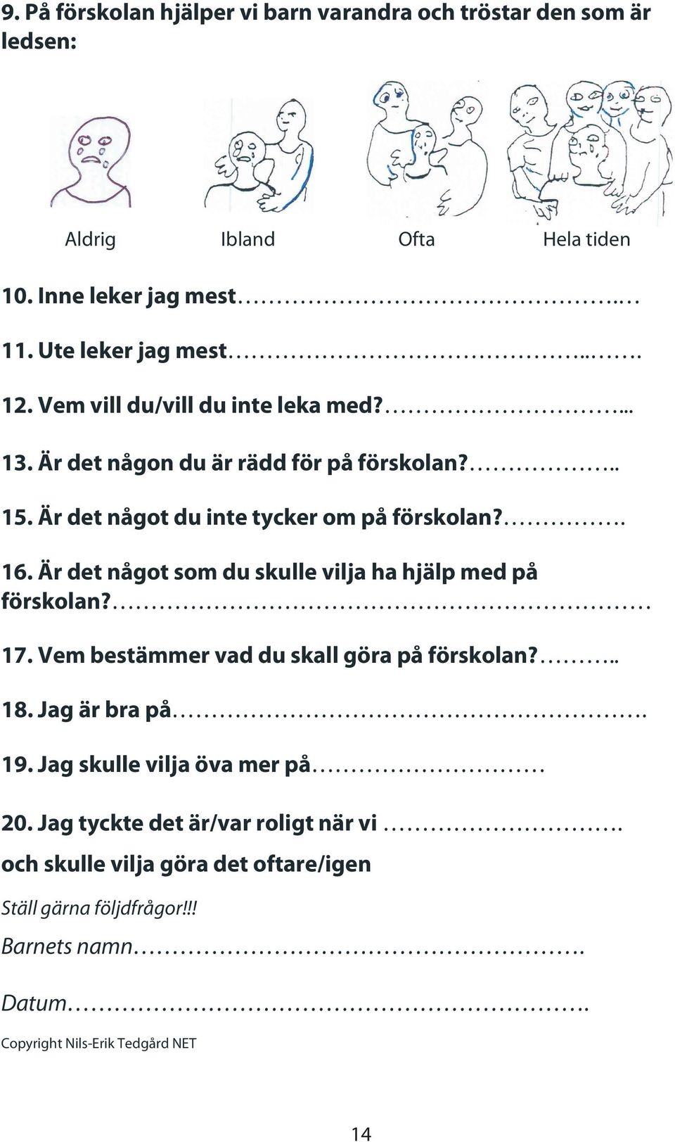 Är det något som du skulle vilja ha hjälp med på förskolan? 17. Vem bestämmer vad du skall göra på förskolan?.. 18. Jag är bra på. 19.