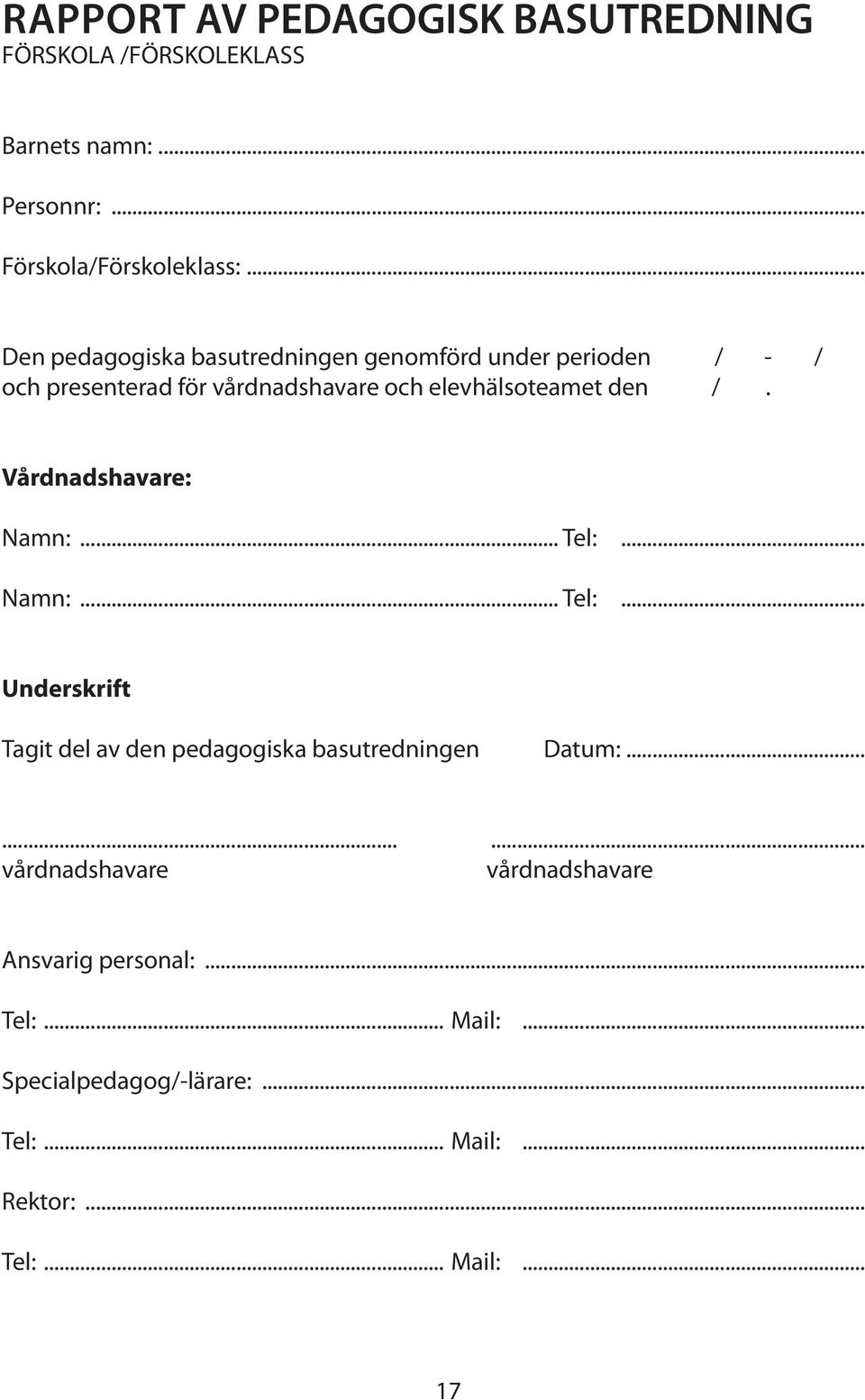 Vårdnadshavare: Namn:... Tel:... Namn:... Tel:... Underskrift Tagit del av den pedagogiska basutredningen Datum:.