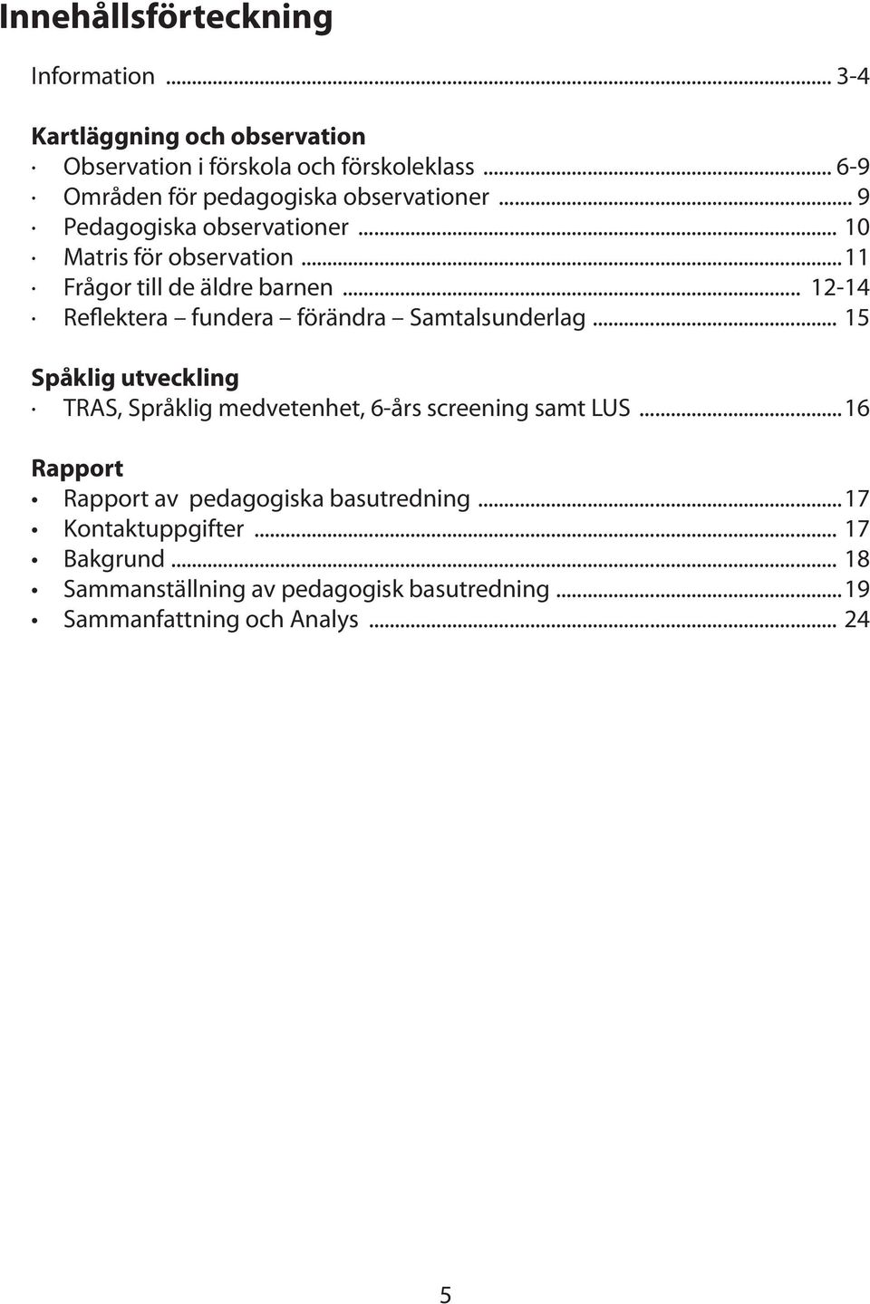 .. 12-14 Re ektera fundera förändra Samtalsunderlag... 15 Spåklig utveckling TRAS, Språklig medvetenhet, 6-års screening samt LUS.