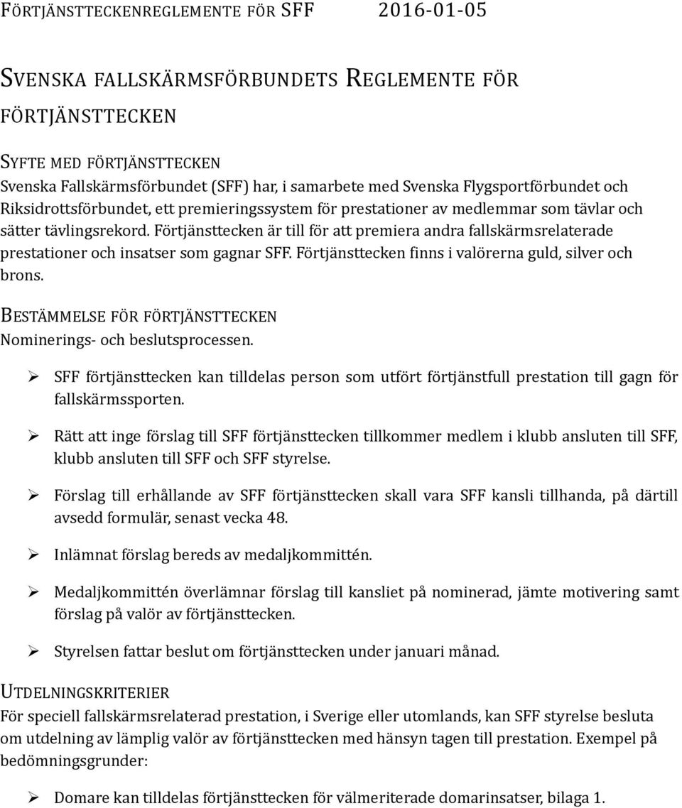 Förtjänsttecken är till för att premiera andra fallskärmsrelaterade prestationer och insatser som gagnar SFF. Förtjänsttecken finns i valörerna guld, silver och brons.