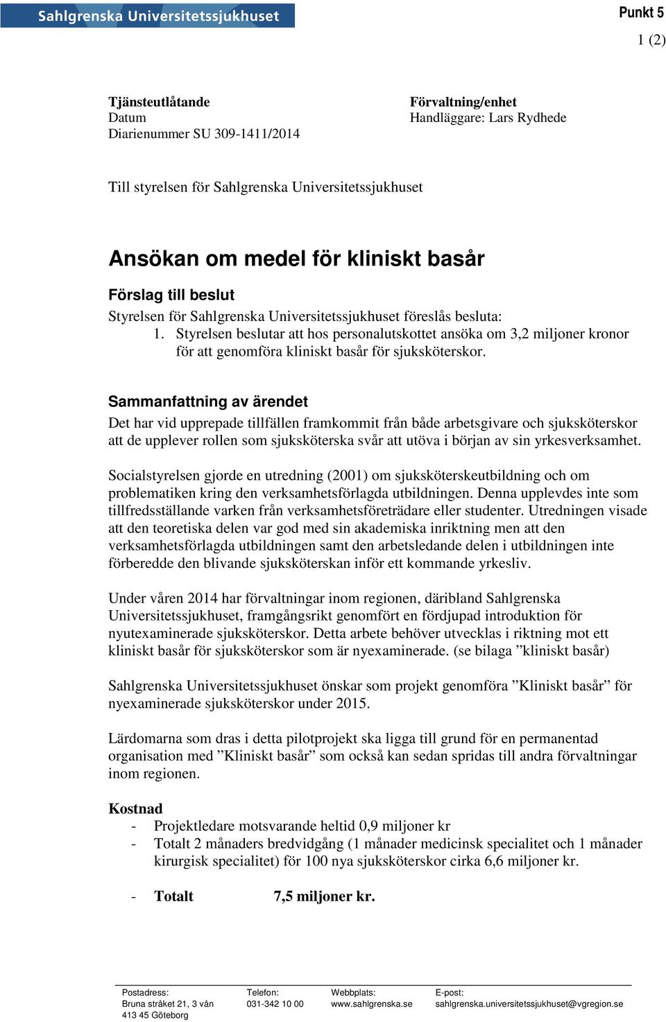 Styrelsen beslutar att hos personalutskottet ansöka om 3,2 miljoner kronor för att genomföra kliniskt basår för sjuksköterskor.