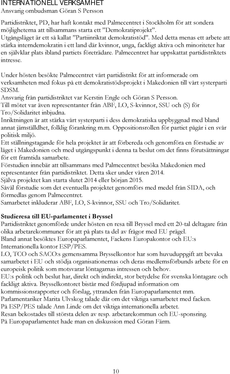 Med detta menas ett arbete att stärka interndemokratin i ett land där kvinnor, unga, fackligt aktiva och minoriteter har en självklar plats ibland partiets företrädare.