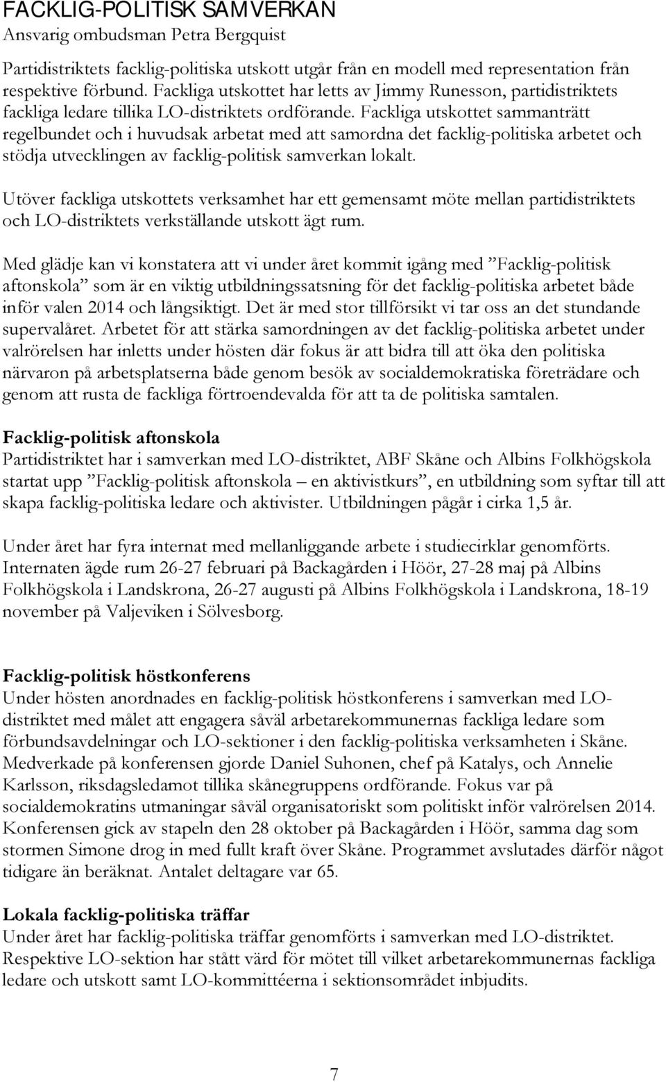 Fackliga utskottet sammanträtt regelbundet och i huvudsak arbetat med att samordna det facklig-politiska arbetet och stödja utvecklingen av facklig-politisk samverkan lokalt.