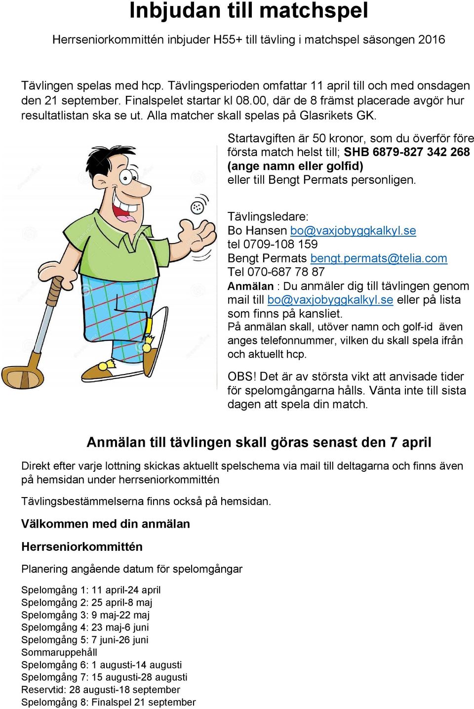 Startavgiften är 50 kronor, som du överför före första match helst till; SHB 6879-827 342 268 (ange namn eller golfid) eller till Bengt Permats personligen.