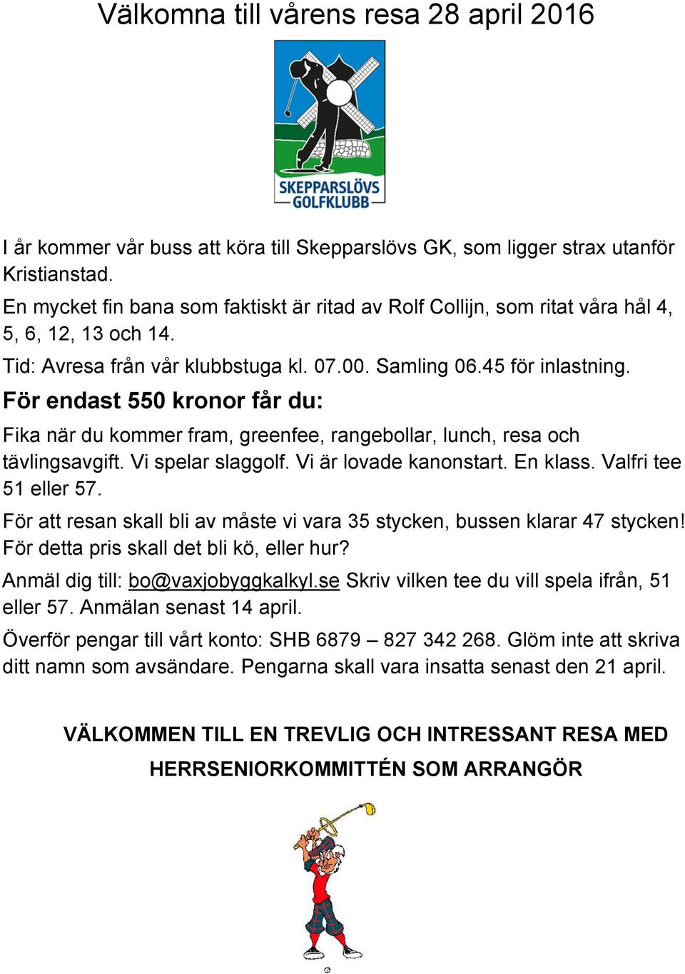 För endast 550 kronor får du: Fika när du kommer fram, greenfee, rangebollar, lunch, resa och tävlingsavgift. Vi spelar slaggolf. Vi är lovade kanonstart. En klass. Valfri tee 51 eller 57.