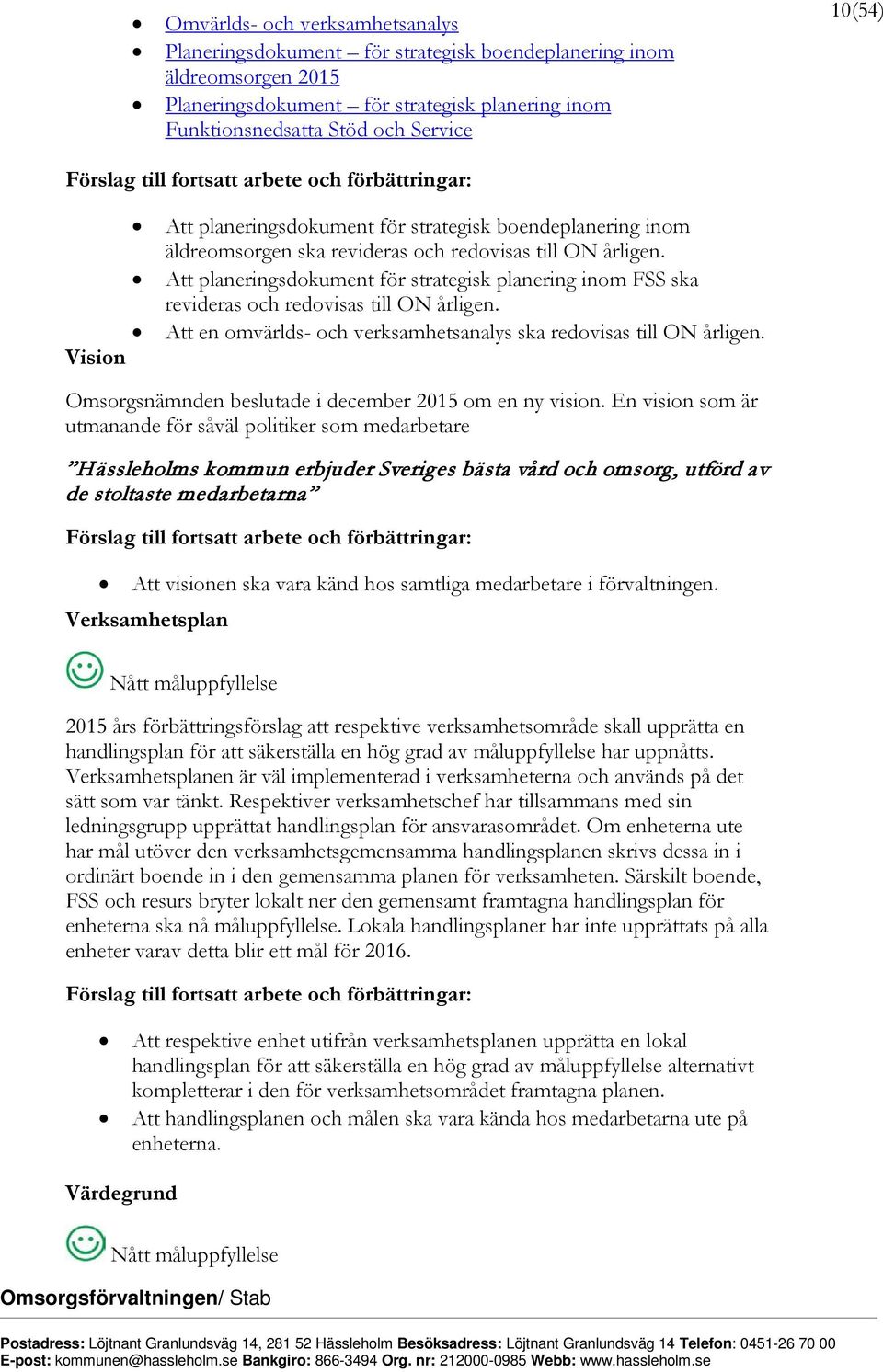 Att planeringsdokument för strategisk planering inom FSS ska revideras och redovisas till ON årligen. Att en omvärlds- och verksamhetsanalys ska redovisas till ON årligen.