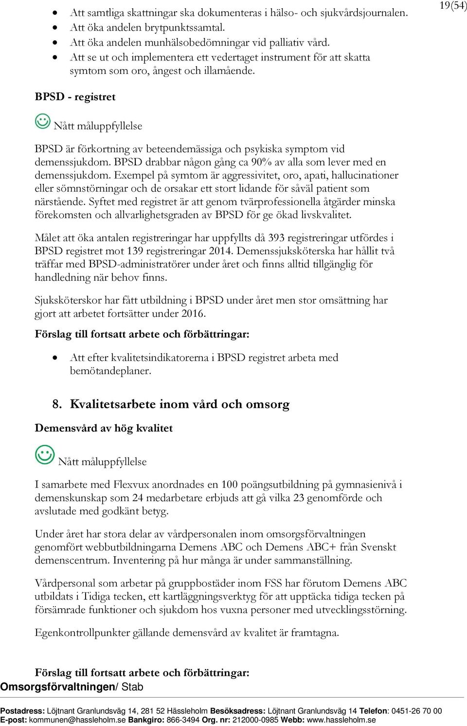 19(54) BPSD - registret Nått måluppfyllelse BPSD är förkortning av beteendemässiga och psykiska symptom vid demenssjukdom. BPSD drabbar någon gång ca 90% av alla som lever med en demenssjukdom.