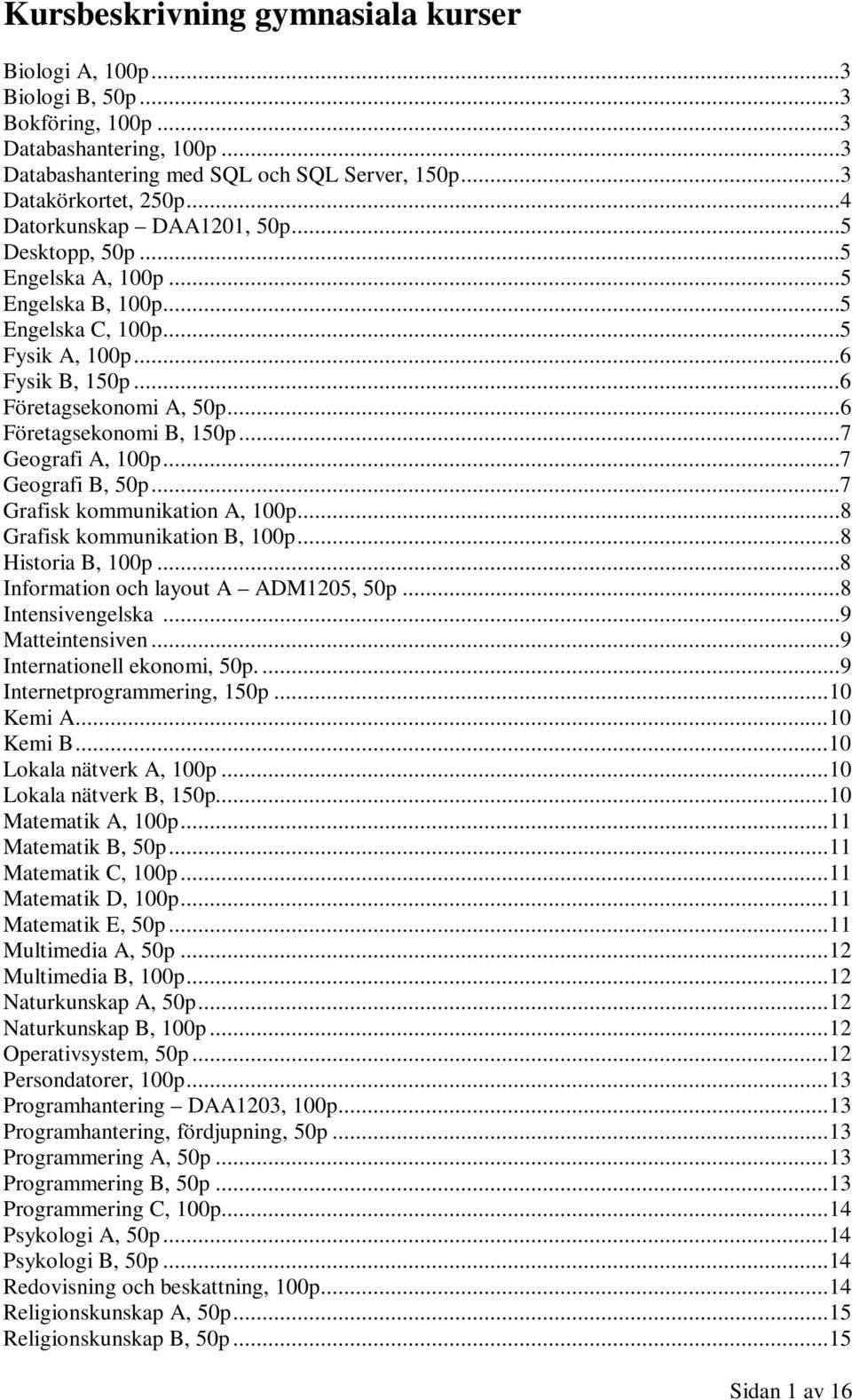 ..7 Geografi A, 100p...7 Geografi B, 50p...7 Grafisk kommunikation A, 100p...8 Grafisk kommunikation B, 100p...8 Historia B, 100p...8 Information och layout A ADM1205, 50p...8 Intensivengelska.