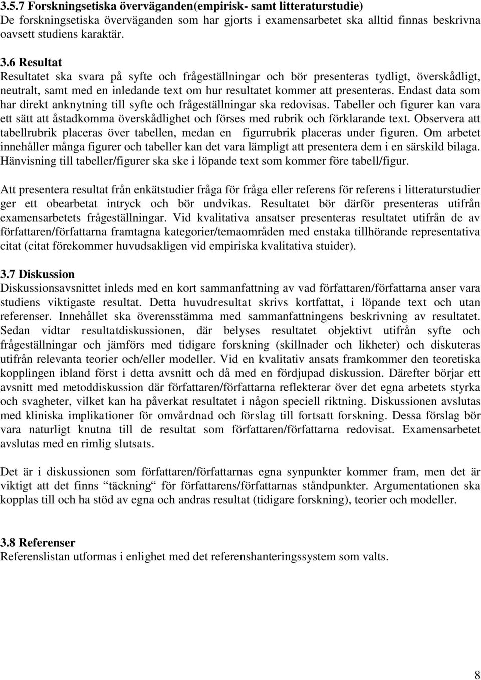 Endast data som har direkt anknytning till syfte och frågeställningar ska redovisas. Tabeller och figurer kan vara ett sätt att åstadkomma överskådlighet och förses med rubrik och förklarande text.