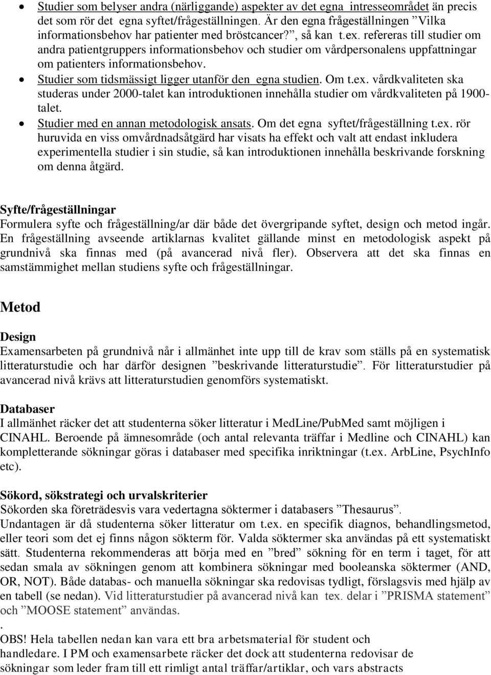 refereras till studier om andra patientgruppers informationsbehov och studier om vårdpersonalens uppfattningar om patienters informationsbehov. Studier som tidsmässigt ligger utanför den egna studien.