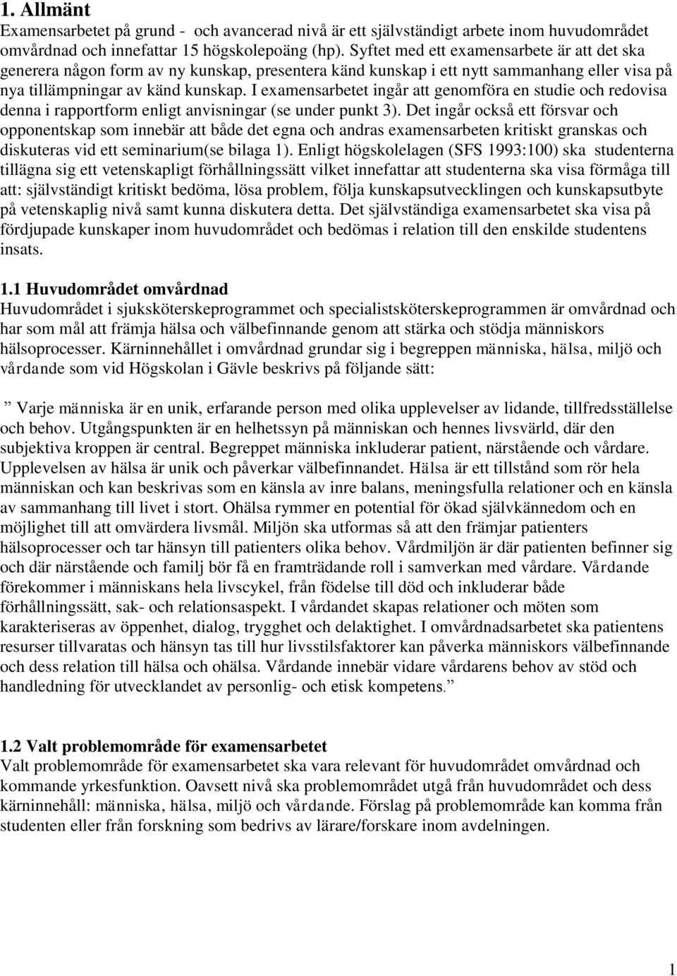 I examensarbetet ingår att genomföra en studie och redovisa denna i rapportform enligt anvisningar (se under punkt 3).