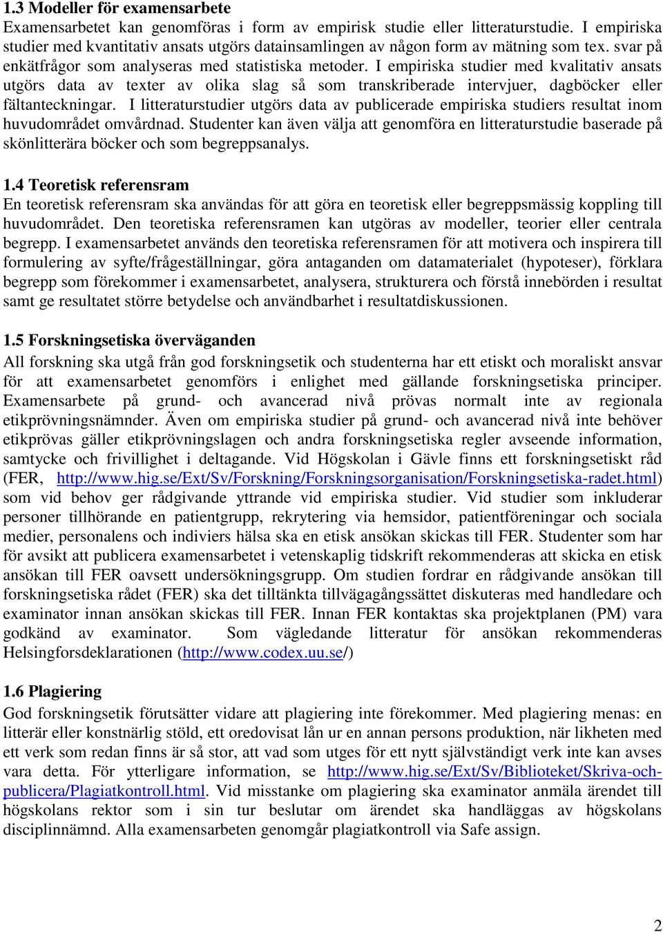 I empiriska studier med kvalitativ ansats utgörs data av texter av olika slag så som transkriberade intervjuer, dagböcker eller fältanteckningar.