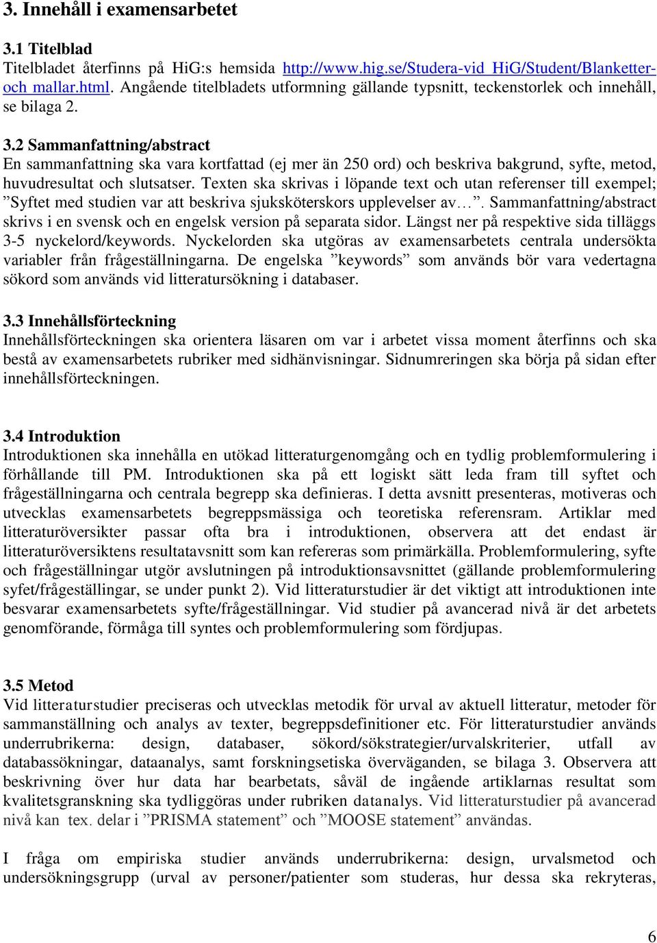 2 Sammanfattning/abstract En sammanfattning ska vara kortfattad (ej mer än 250 ord) och beskriva bakgrund, syfte, metod, huvudresultat och slutsatser.